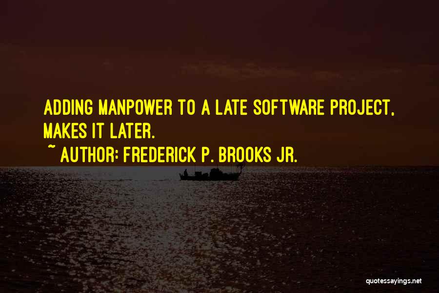 Frederick P. Brooks Jr. Quotes: Adding Manpower To A Late Software Project, Makes It Later.