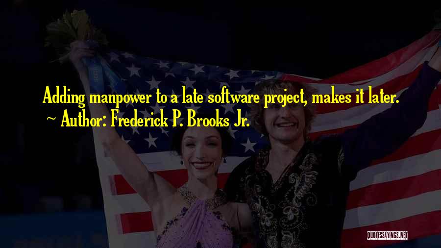 Frederick P. Brooks Jr. Quotes: Adding Manpower To A Late Software Project, Makes It Later.