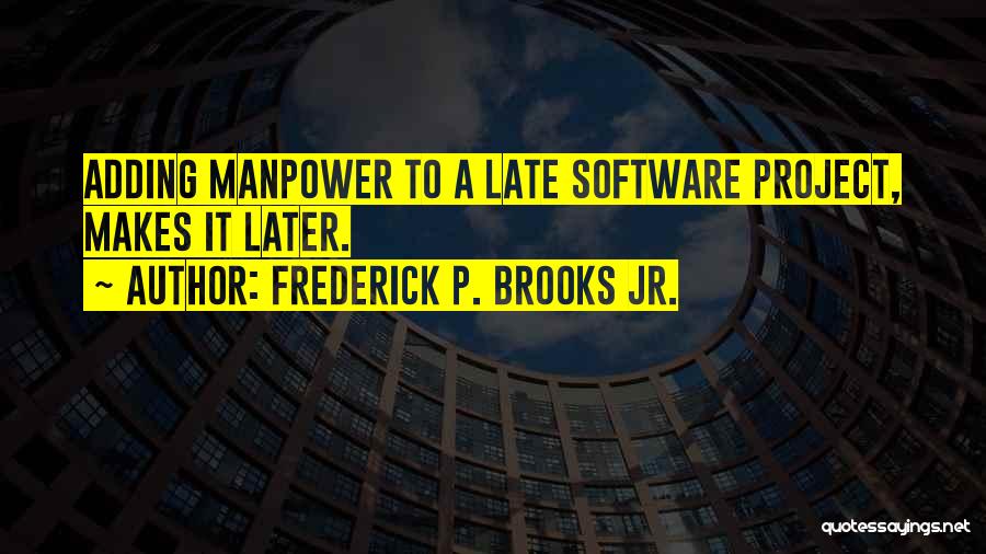 Frederick P. Brooks Jr. Quotes: Adding Manpower To A Late Software Project, Makes It Later.