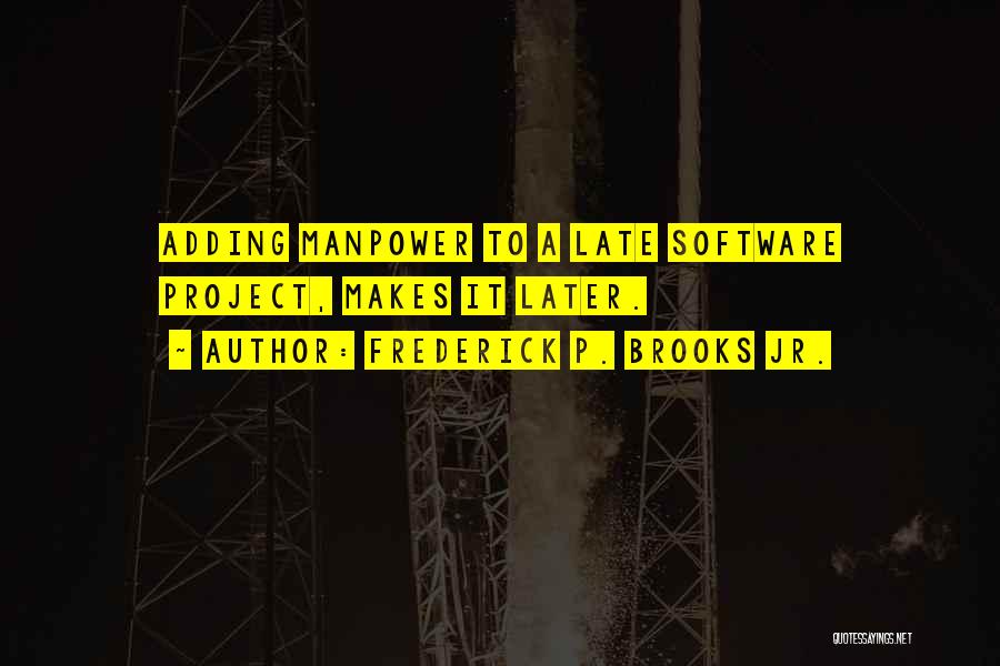 Frederick P. Brooks Jr. Quotes: Adding Manpower To A Late Software Project, Makes It Later.