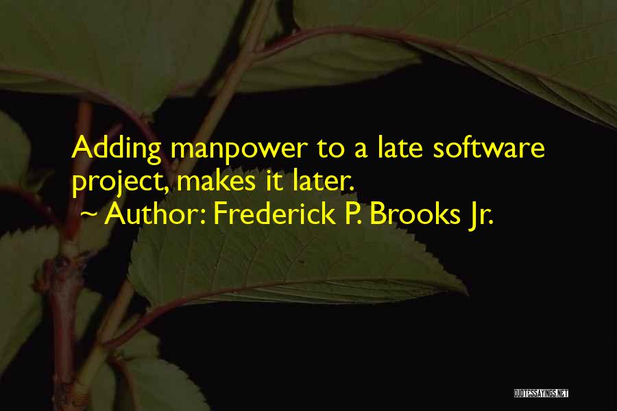 Frederick P. Brooks Jr. Quotes: Adding Manpower To A Late Software Project, Makes It Later.