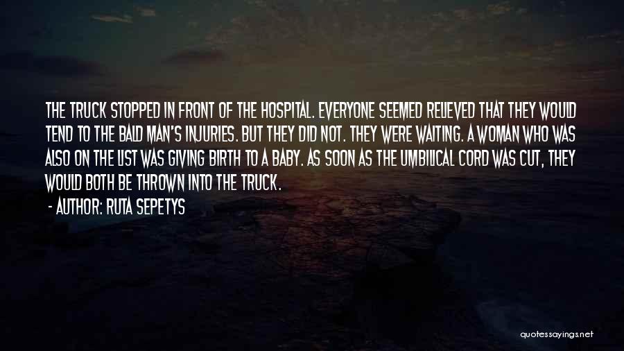 Ruta Sepetys Quotes: The Truck Stopped In Front Of The Hospital. Everyone Seemed Relieved That They Would Tend To The Bald Man's Injuries.