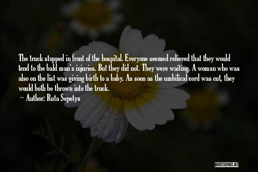 Ruta Sepetys Quotes: The Truck Stopped In Front Of The Hospital. Everyone Seemed Relieved That They Would Tend To The Bald Man's Injuries.