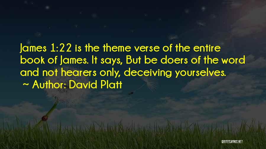 David Platt Quotes: James 1:22 Is The Theme Verse Of The Entire Book Of James. It Says, But Be Doers Of The Word