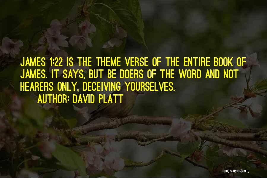 David Platt Quotes: James 1:22 Is The Theme Verse Of The Entire Book Of James. It Says, But Be Doers Of The Word