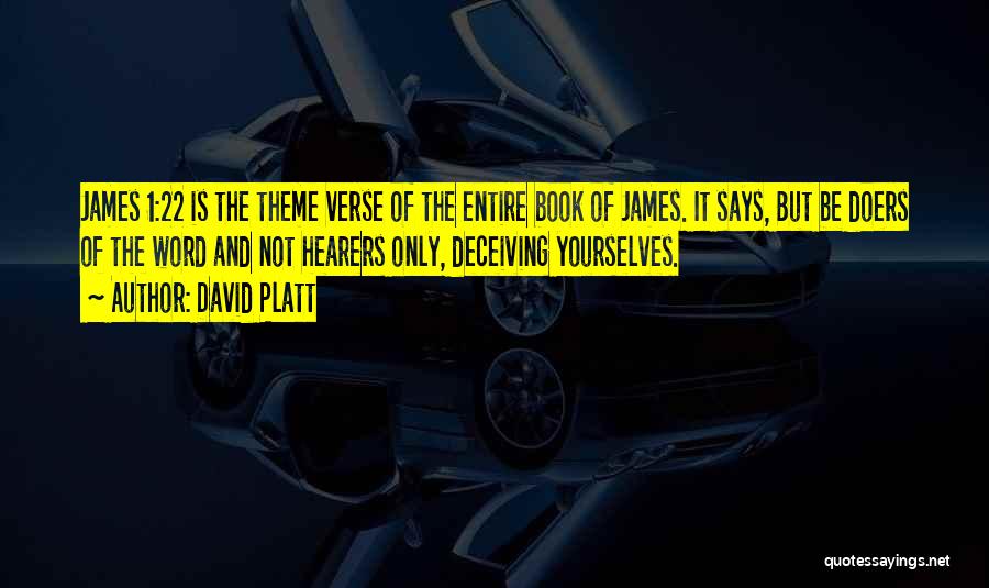 David Platt Quotes: James 1:22 Is The Theme Verse Of The Entire Book Of James. It Says, But Be Doers Of The Word