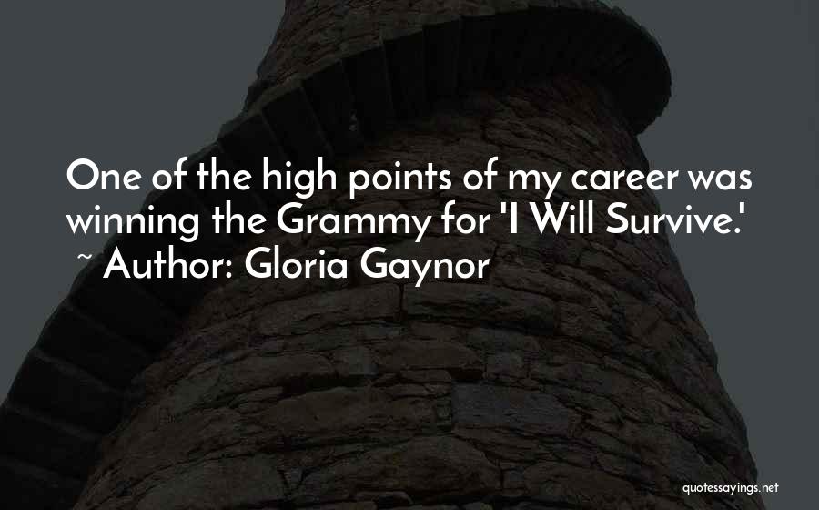 Gloria Gaynor Quotes: One Of The High Points Of My Career Was Winning The Grammy For 'i Will Survive.'