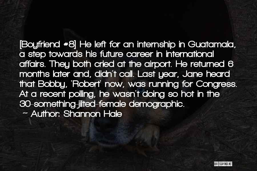 Shannon Hale Quotes: [boyfriend #8] He Left For An Internship In Guatamala, A Step Towards His Future Career In International Affairs. They Both