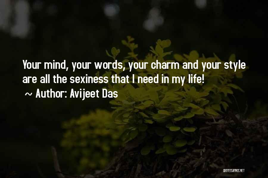 Avijeet Das Quotes: Your Mind, Your Words, Your Charm And Your Style Are All The Sexiness That I Need In My Life!