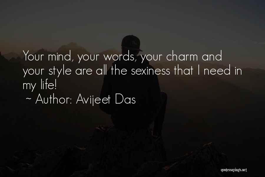 Avijeet Das Quotes: Your Mind, Your Words, Your Charm And Your Style Are All The Sexiness That I Need In My Life!
