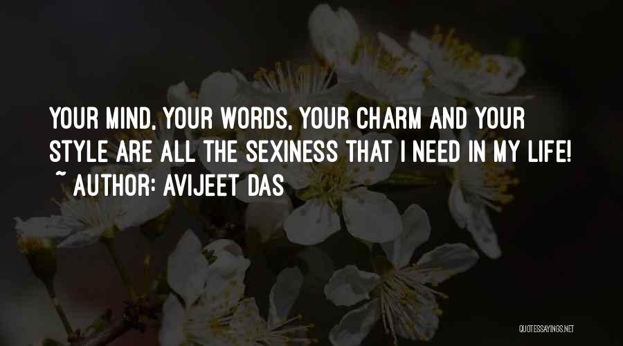 Avijeet Das Quotes: Your Mind, Your Words, Your Charm And Your Style Are All The Sexiness That I Need In My Life!
