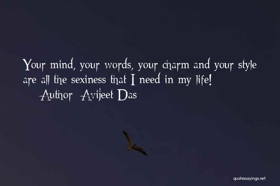 Avijeet Das Quotes: Your Mind, Your Words, Your Charm And Your Style Are All The Sexiness That I Need In My Life!