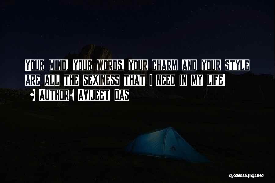 Avijeet Das Quotes: Your Mind, Your Words, Your Charm And Your Style Are All The Sexiness That I Need In My Life!
