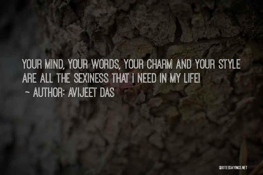 Avijeet Das Quotes: Your Mind, Your Words, Your Charm And Your Style Are All The Sexiness That I Need In My Life!