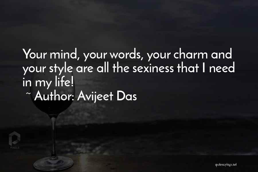 Avijeet Das Quotes: Your Mind, Your Words, Your Charm And Your Style Are All The Sexiness That I Need In My Life!