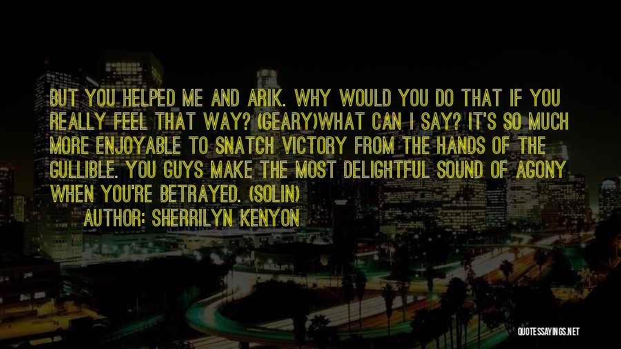 Sherrilyn Kenyon Quotes: But You Helped Me And Arik. Why Would You Do That If You Really Feel That Way? (geary)what Can I