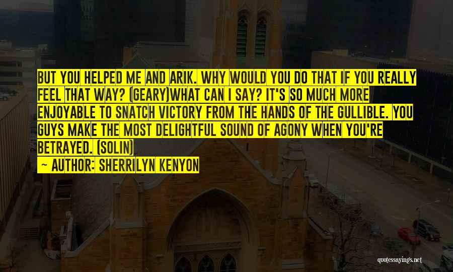 Sherrilyn Kenyon Quotes: But You Helped Me And Arik. Why Would You Do That If You Really Feel That Way? (geary)what Can I