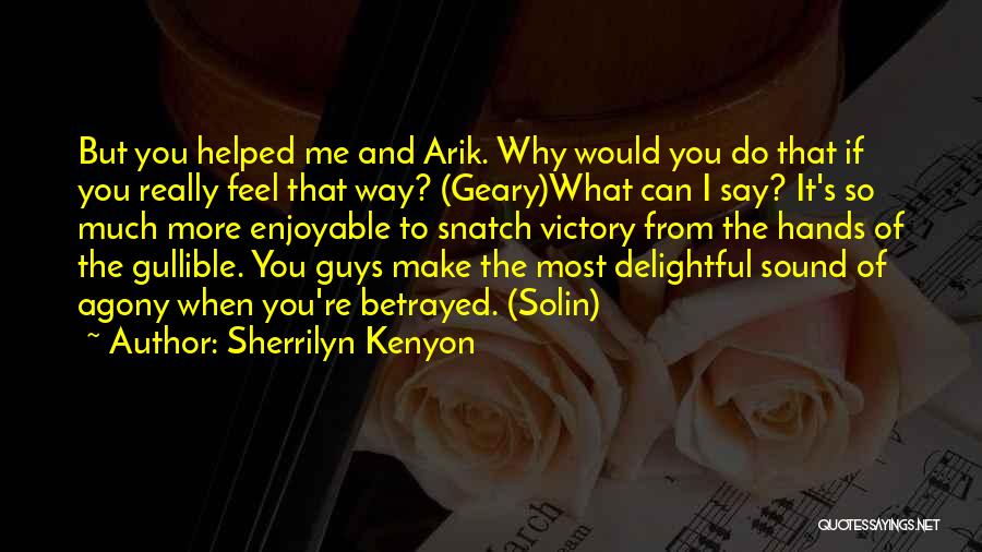 Sherrilyn Kenyon Quotes: But You Helped Me And Arik. Why Would You Do That If You Really Feel That Way? (geary)what Can I
