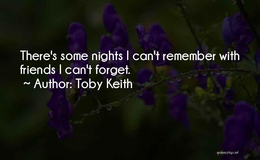 Toby Keith Quotes: There's Some Nights I Can't Remember With Friends I Can't Forget.