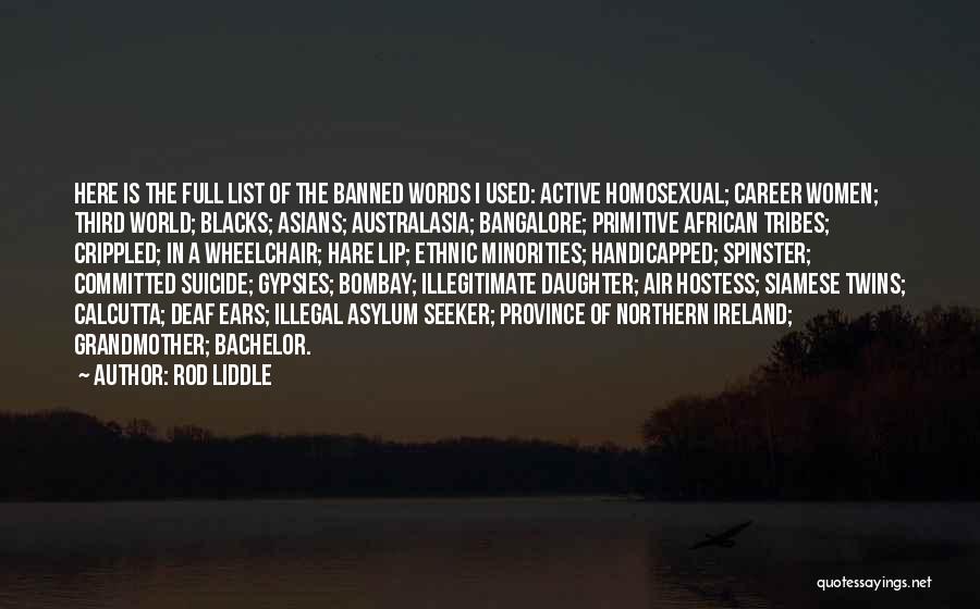 Rod Liddle Quotes: Here Is The Full List Of The Banned Words I Used: Active Homosexual; Career Women; Third World; Blacks; Asians; Australasia;