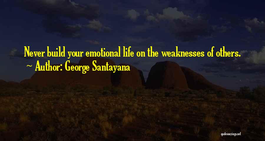 George Santayana Quotes: Never Build Your Emotional Life On The Weaknesses Of Others.
