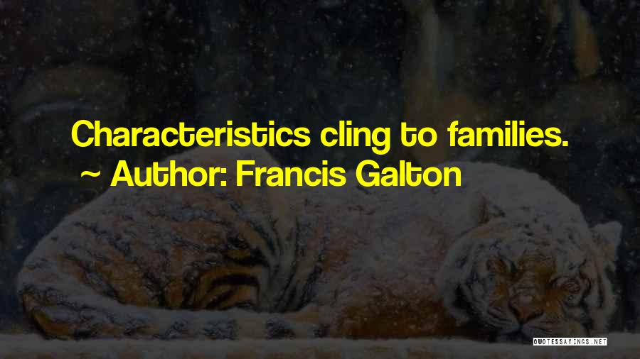 Francis Galton Quotes: Characteristics Cling To Families.