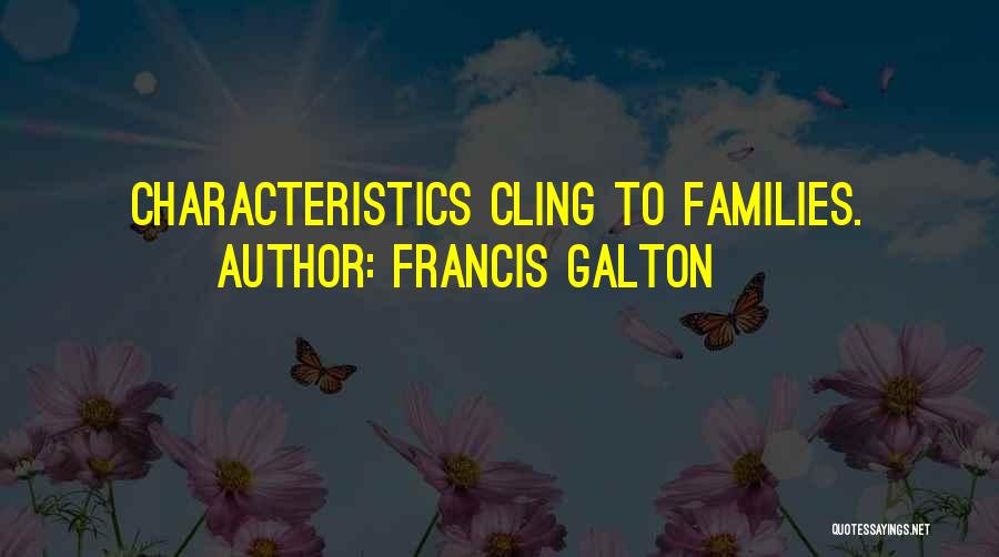 Francis Galton Quotes: Characteristics Cling To Families.