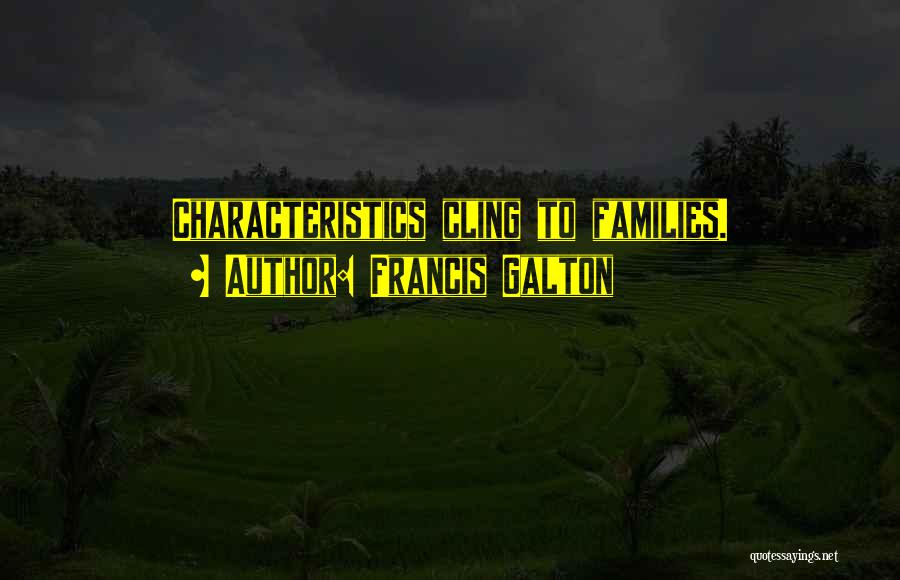 Francis Galton Quotes: Characteristics Cling To Families.