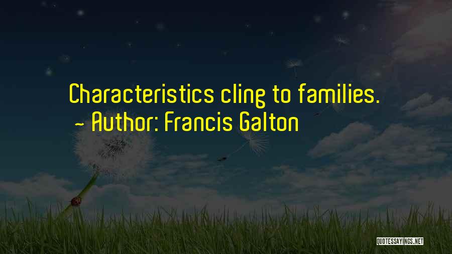 Francis Galton Quotes: Characteristics Cling To Families.