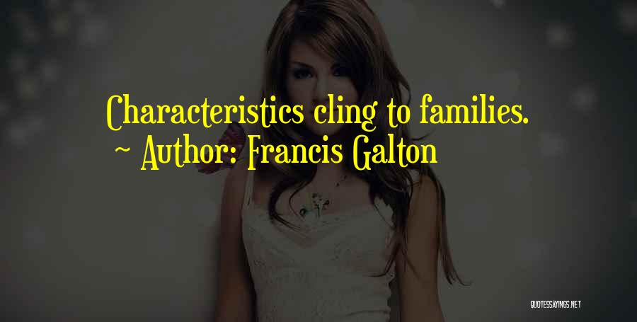 Francis Galton Quotes: Characteristics Cling To Families.