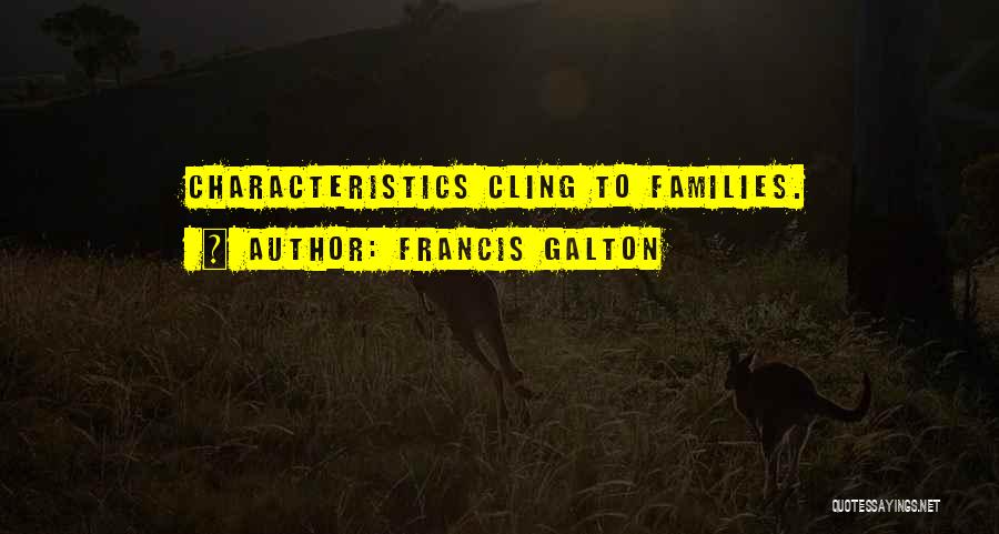 Francis Galton Quotes: Characteristics Cling To Families.