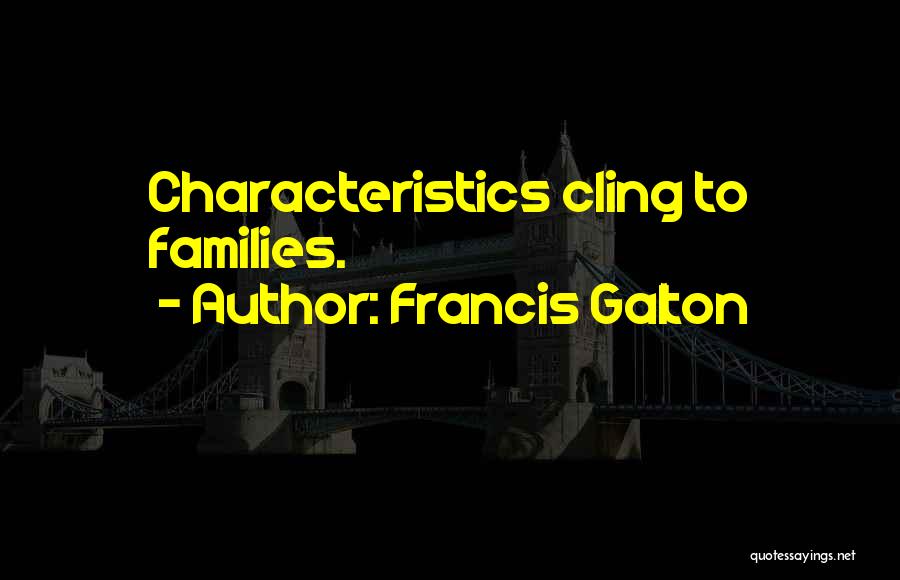 Francis Galton Quotes: Characteristics Cling To Families.