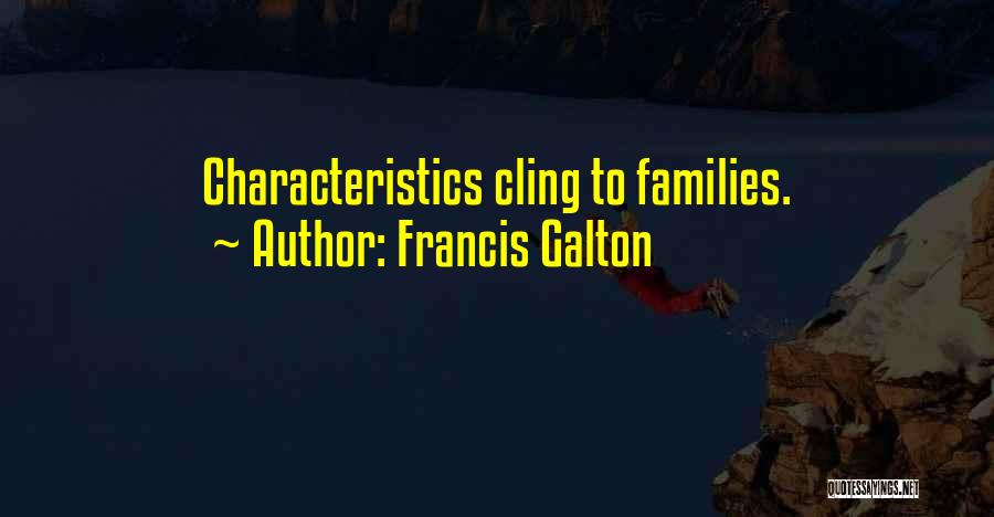 Francis Galton Quotes: Characteristics Cling To Families.