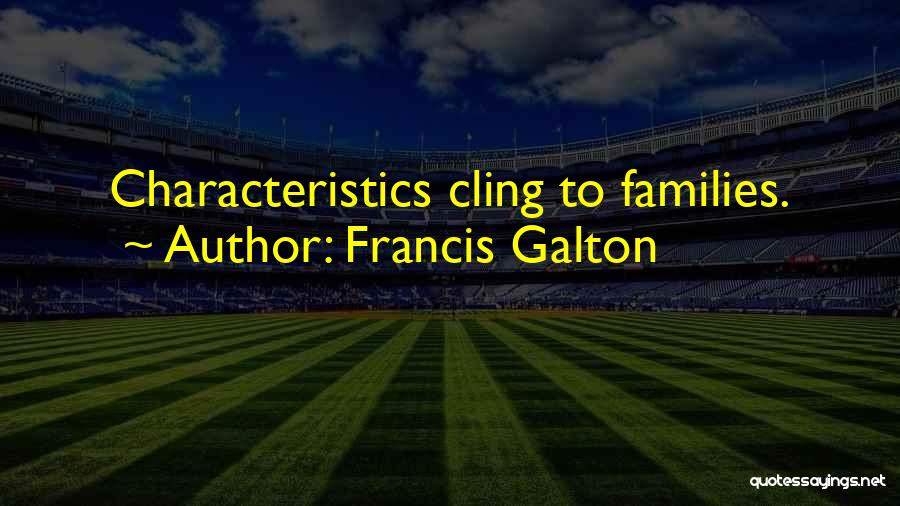 Francis Galton Quotes: Characteristics Cling To Families.