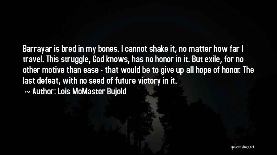 Lois McMaster Bujold Quotes: Barrayar Is Bred In My Bones. I Cannot Shake It, No Matter How Far I Travel. This Struggle, God Knows,