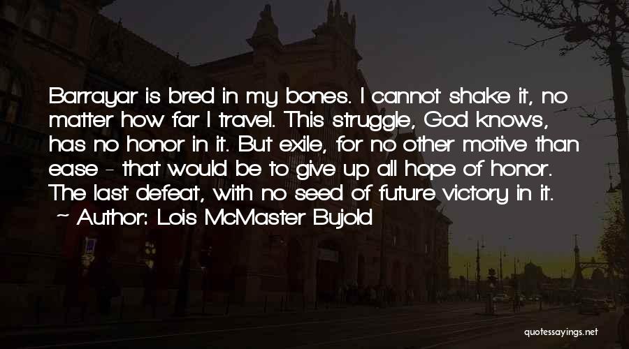 Lois McMaster Bujold Quotes: Barrayar Is Bred In My Bones. I Cannot Shake It, No Matter How Far I Travel. This Struggle, God Knows,