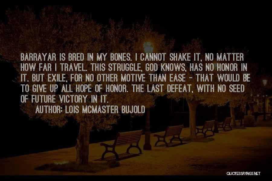 Lois McMaster Bujold Quotes: Barrayar Is Bred In My Bones. I Cannot Shake It, No Matter How Far I Travel. This Struggle, God Knows,