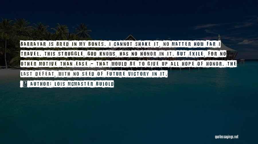 Lois McMaster Bujold Quotes: Barrayar Is Bred In My Bones. I Cannot Shake It, No Matter How Far I Travel. This Struggle, God Knows,