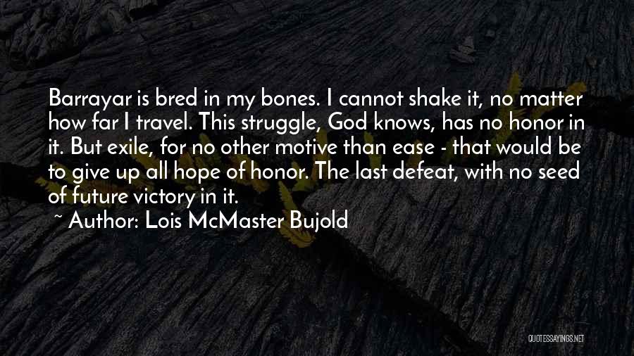 Lois McMaster Bujold Quotes: Barrayar Is Bred In My Bones. I Cannot Shake It, No Matter How Far I Travel. This Struggle, God Knows,