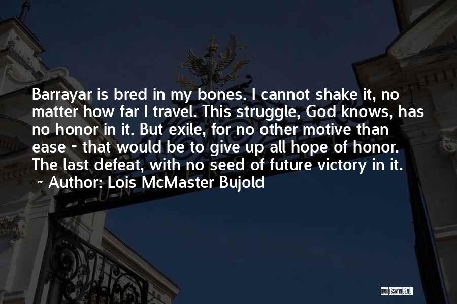 Lois McMaster Bujold Quotes: Barrayar Is Bred In My Bones. I Cannot Shake It, No Matter How Far I Travel. This Struggle, God Knows,