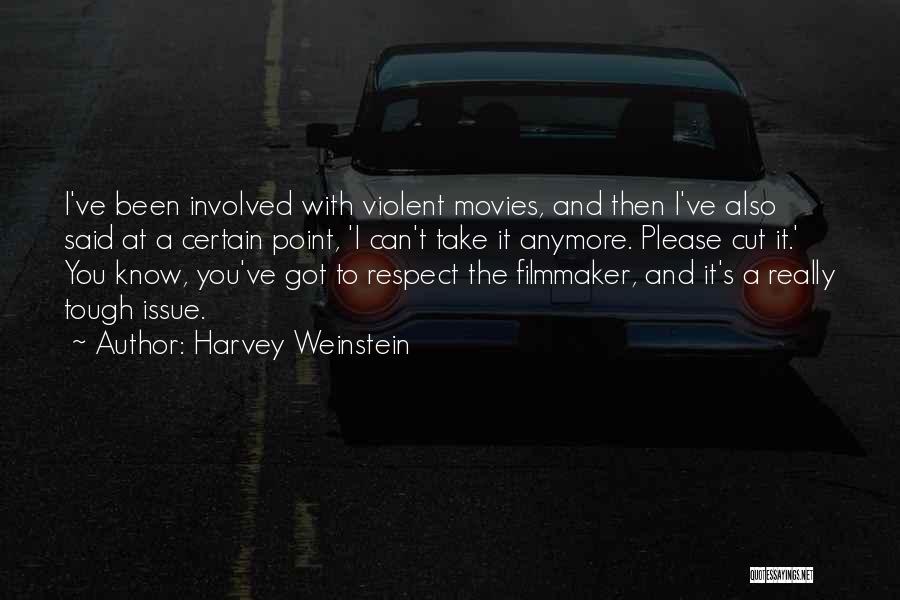 Harvey Weinstein Quotes: I've Been Involved With Violent Movies, And Then I've Also Said At A Certain Point, 'i Can't Take It Anymore.