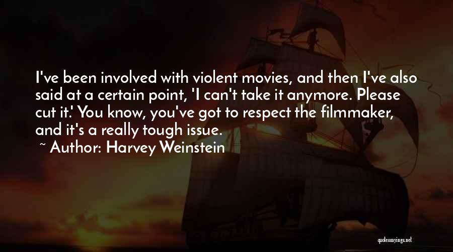 Harvey Weinstein Quotes: I've Been Involved With Violent Movies, And Then I've Also Said At A Certain Point, 'i Can't Take It Anymore.