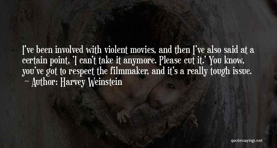 Harvey Weinstein Quotes: I've Been Involved With Violent Movies, And Then I've Also Said At A Certain Point, 'i Can't Take It Anymore.