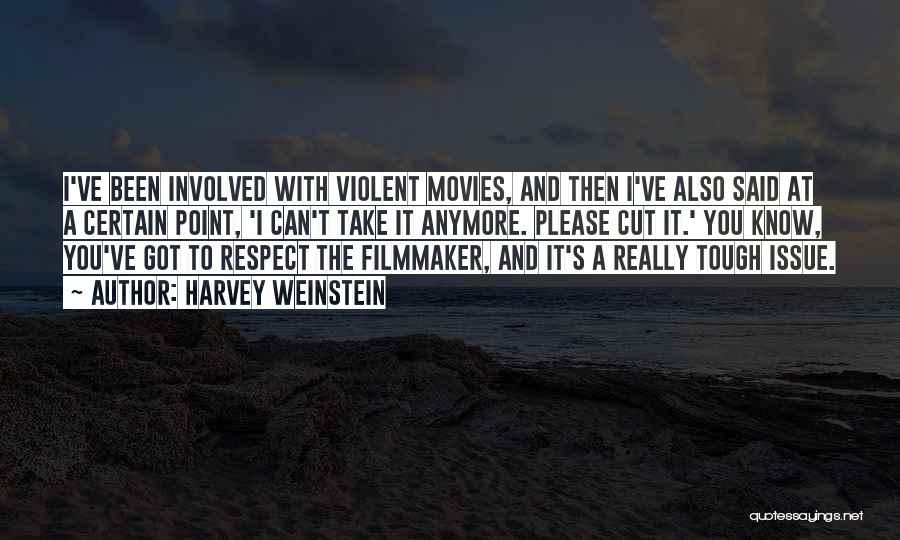 Harvey Weinstein Quotes: I've Been Involved With Violent Movies, And Then I've Also Said At A Certain Point, 'i Can't Take It Anymore.
