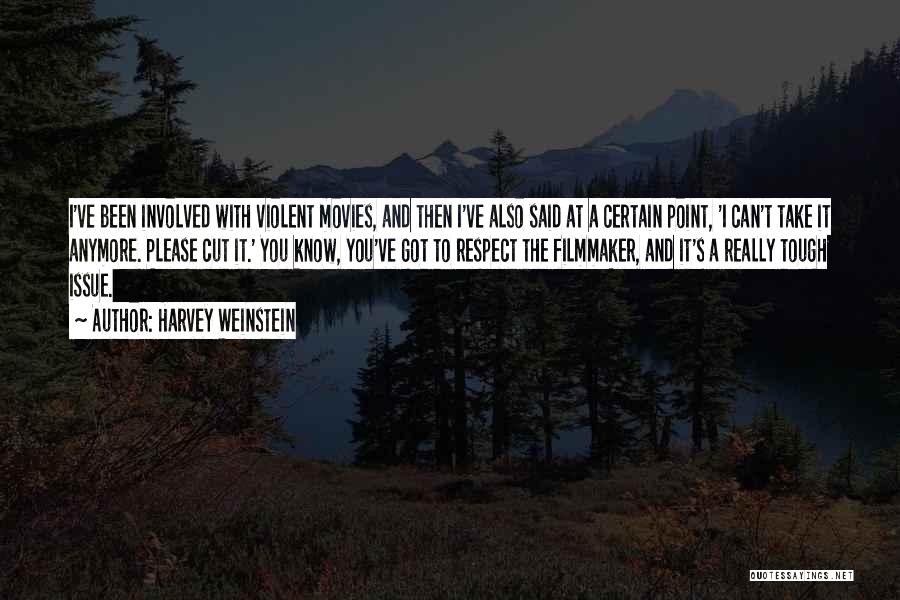 Harvey Weinstein Quotes: I've Been Involved With Violent Movies, And Then I've Also Said At A Certain Point, 'i Can't Take It Anymore.