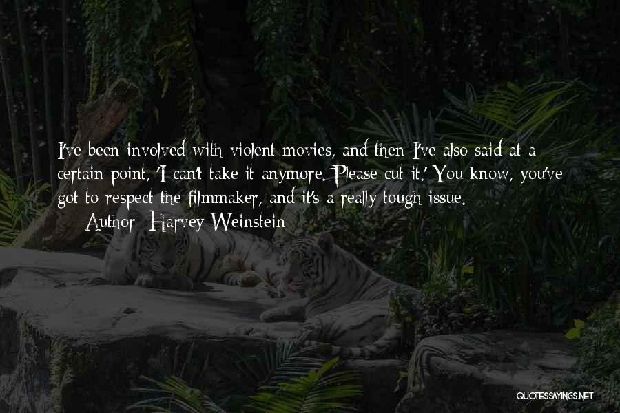 Harvey Weinstein Quotes: I've Been Involved With Violent Movies, And Then I've Also Said At A Certain Point, 'i Can't Take It Anymore.