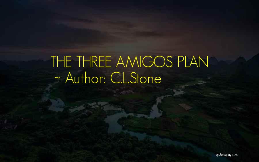 C.L.Stone Quotes: The Three Amigos Plan