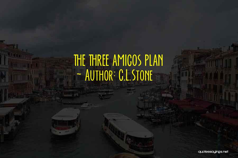 C.L.Stone Quotes: The Three Amigos Plan