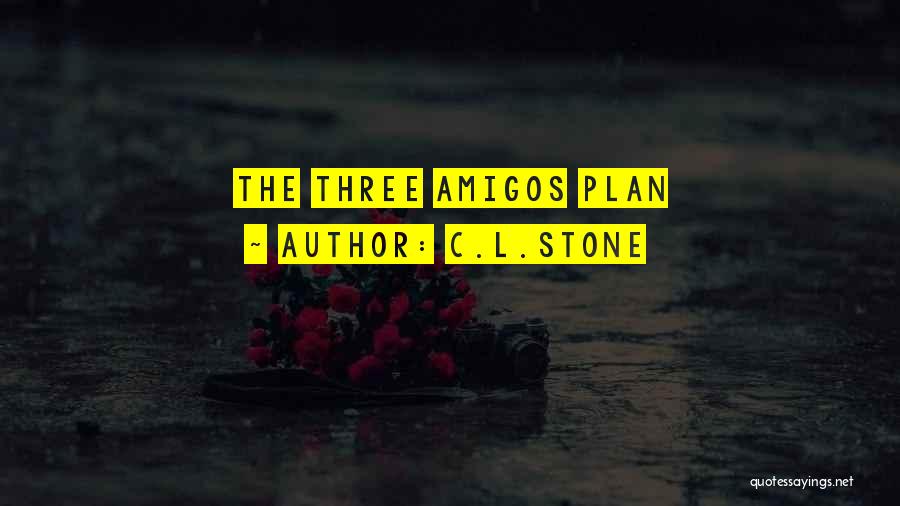 C.L.Stone Quotes: The Three Amigos Plan