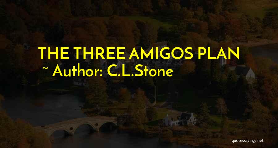 C.L.Stone Quotes: The Three Amigos Plan